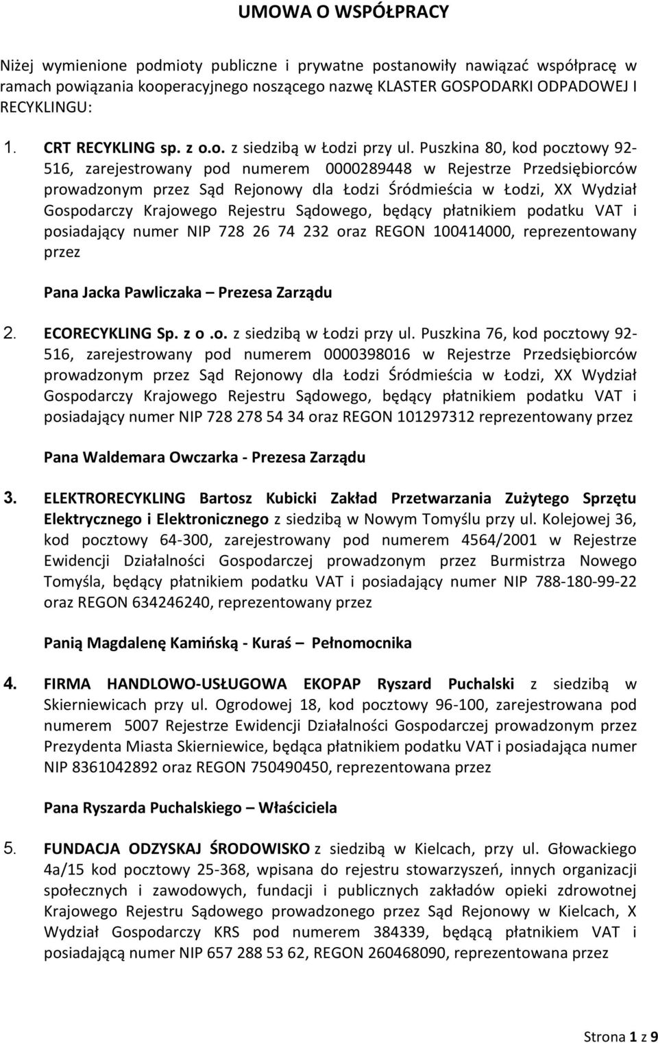 Puszkina 80, kod pocztowy 92-516, zarejestrowany pod numerem 0000289448 w Rejestrze Przedsiębiorców prowadzonym przez Sąd Rejonowy dla Łodzi Śródmieścia w Łodzi, XX Wydział Gospodarczy Krajowego