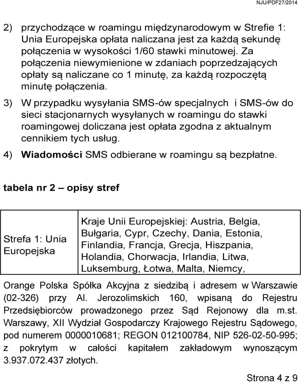 3) W przypadku wysyłania SMS-ów specjalnych i SMS-ów sieci stacjonarnych wysyłanych w roamingu stawki roamingowej liczana jest opłata zgodna z aktualnym cennikiem tych usług.