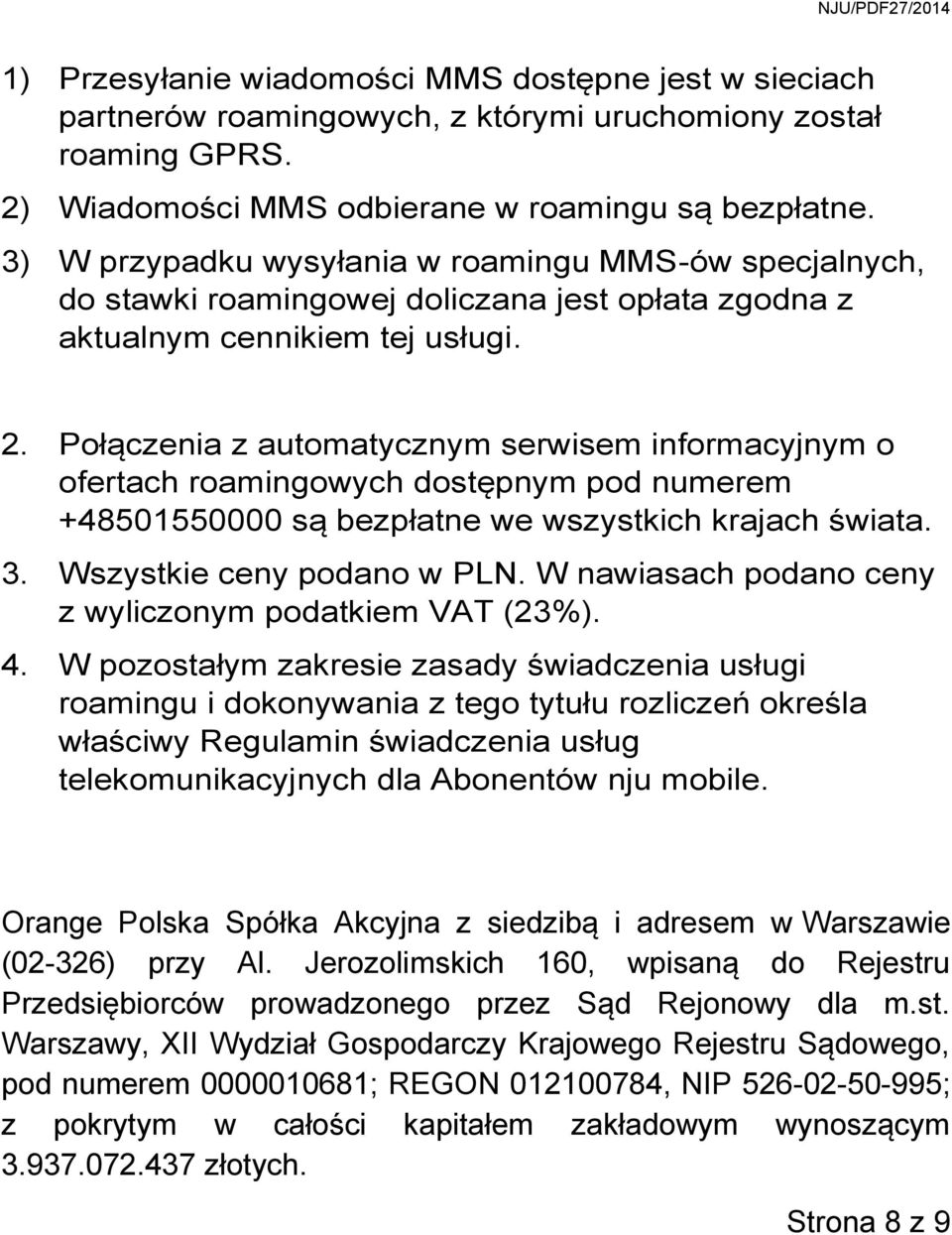 Połączenia z automatycznym serwisem informacyjnym o ofertach roamingowych stępnym pod numerem +48501550000 są bezpłatne we wszystkich krajach świata. 3. Wszystkie ceny podano w PLN.