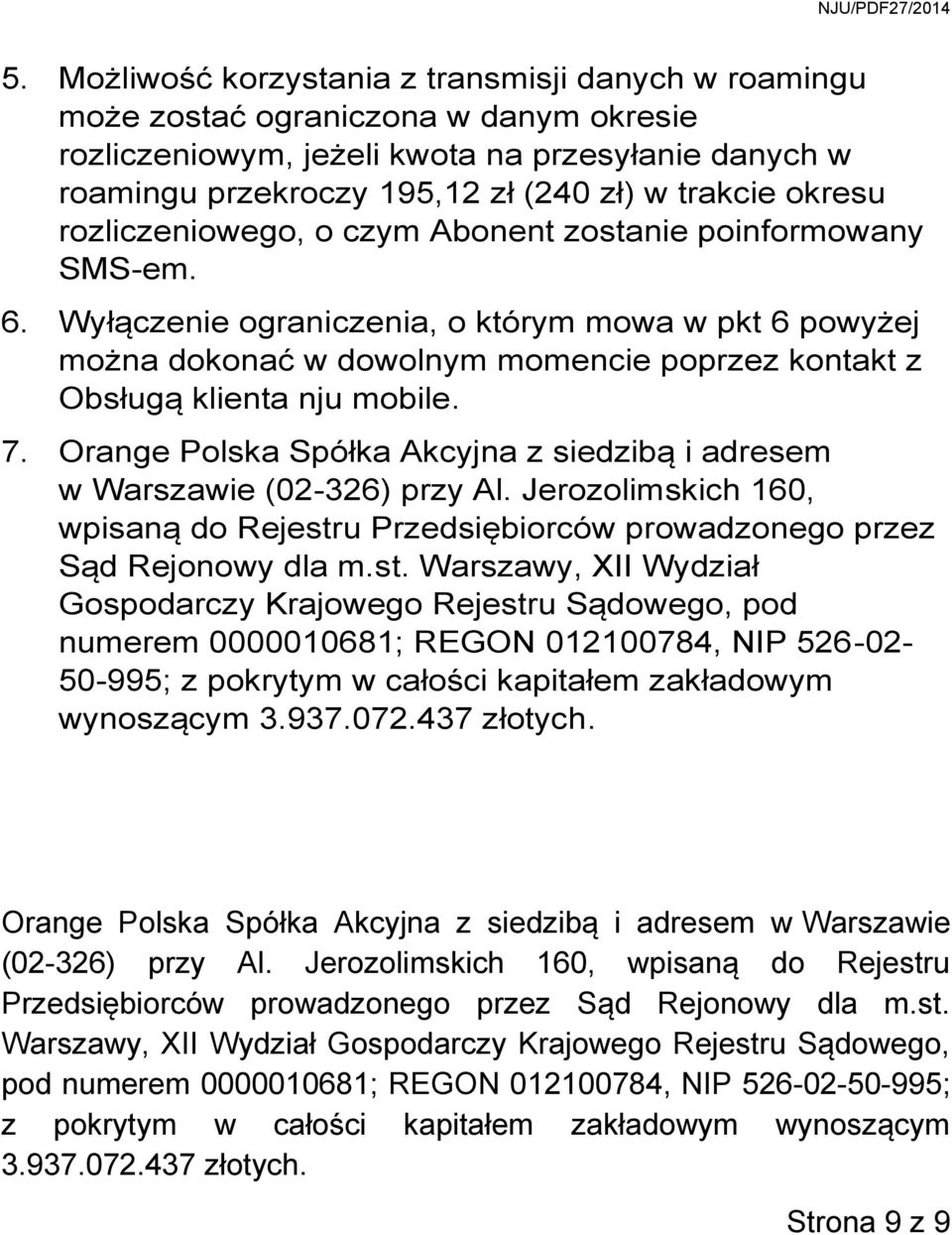 Wyłączenie ograniczenia, o którym mowa w pkt 6 powyżej można konać w wolnym momencie poprzez kontakt z Obsługą klienta nju mobile. 7.