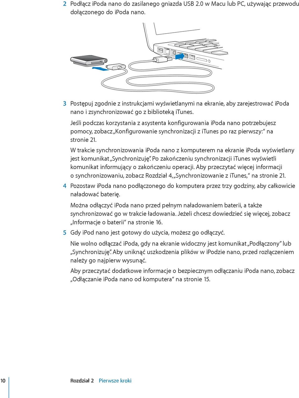 Jeśli podczas korzystania z asystenta konfigurowania ipoda nano potrzebujesz pomocy, zobacz Konfigurowanie synchronizacji z itunes po raz pierwszy: na stronie 21.