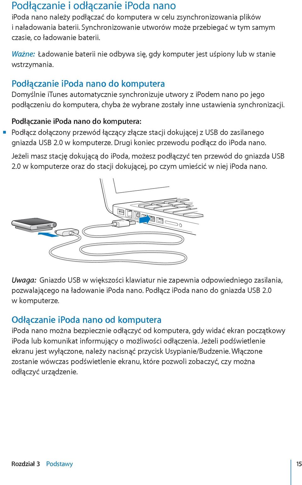 Podłączanie ipoda nano do komputera Domyślnie itunes automatycznie synchronizuje utwory z ipodem nano po jego podłączeniu do komputera, chyba że wybrane zostały inne ustawienia synchronizacji.