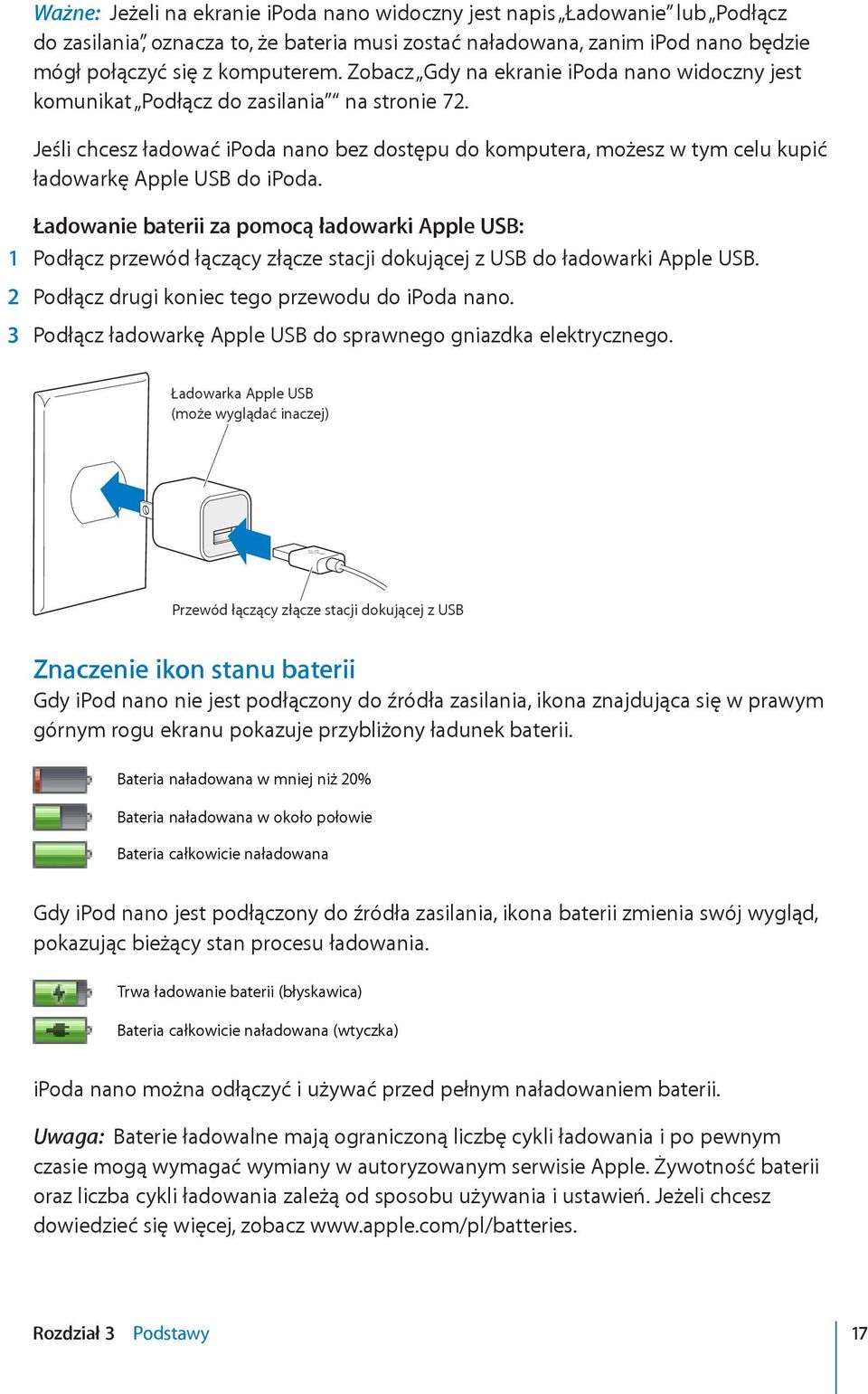 Jeśli chcesz ładować ipoda nano bez dostępu do komputera, możesz w tym celu kupić ładowarkę Apple USB do ipoda.