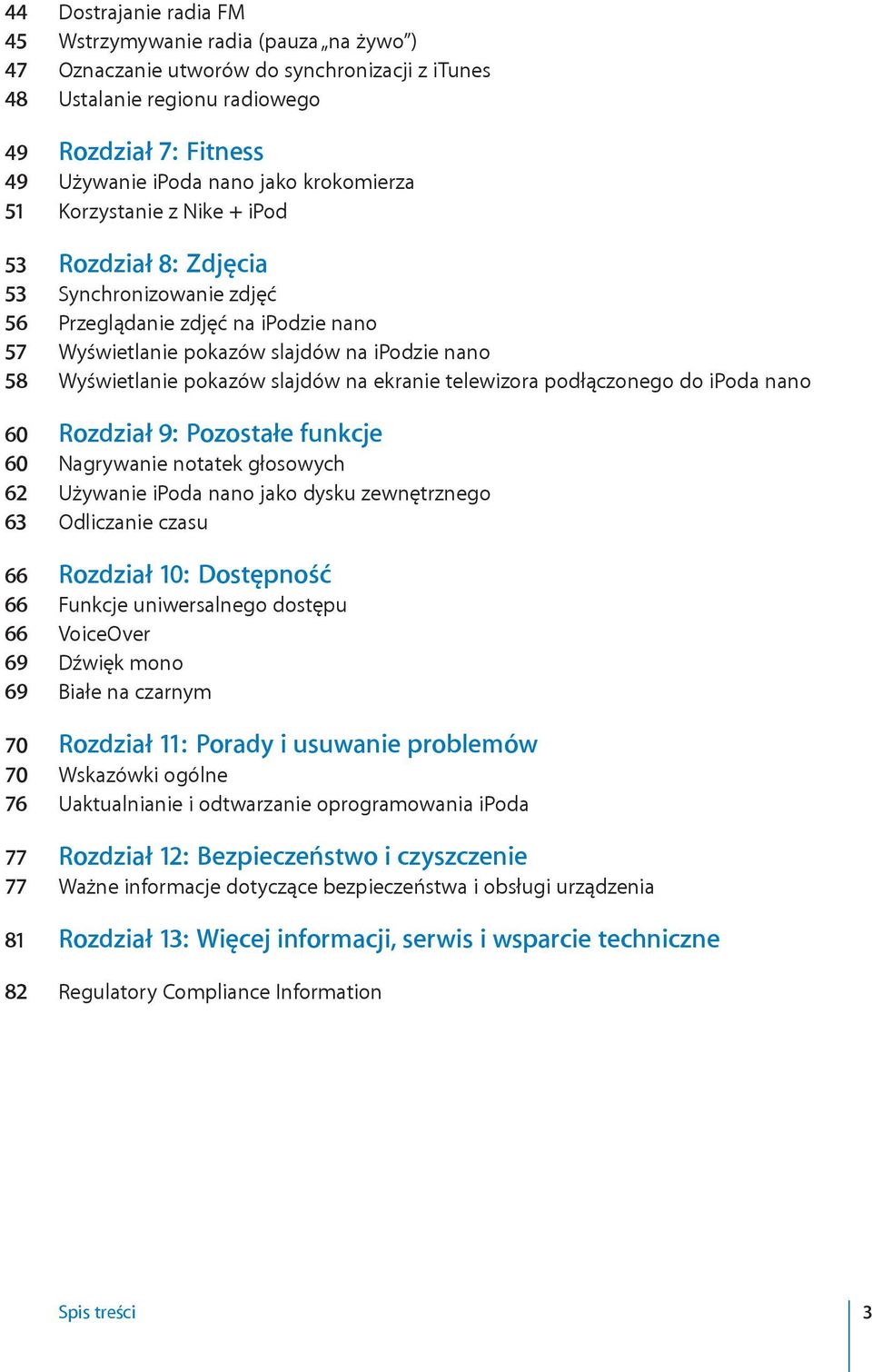 slajdów na ekranie telewizora podłączonego do ipoda nano 60 Rozdział 9: Pozostałe funkcje 60 Nagrywanie notatek głosowych 62 Używanie ipoda nano jako dysku zewnętrznego 63 Odliczanie czasu 66