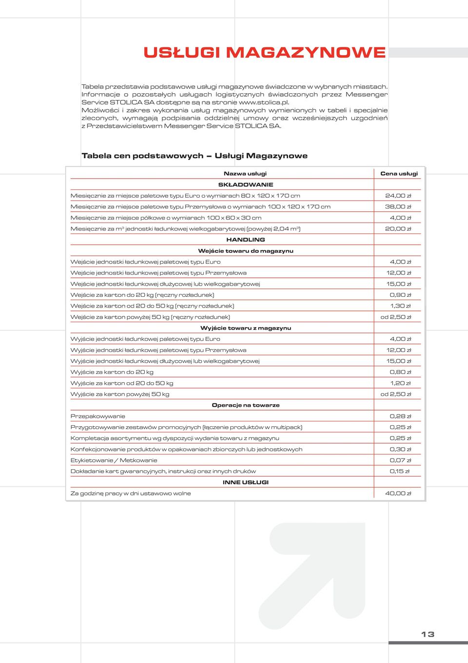 Możliwości i zakres wykonania usług magazynowych wymienionych w tabeli i specjalnie zleconych, wymagają podpisania oddzielnej umowy oraz wcześniejszych uzgodnień z Przedstawicielstwem Messenger