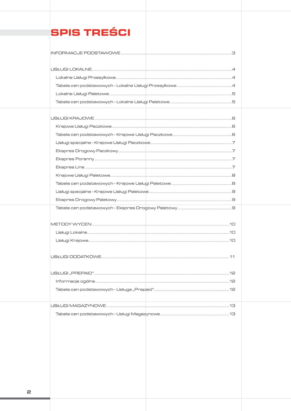 ..7 Ekspres Drogowy Paczkowy...7 Ekspres Poranny...7 Ekspres Line...7 Krajowe Usługi Paletowe...8 Tabela cen podstawowych - Krajowe Usługi Paletowe...8 Usługi specjalne - Krajowe Usługi Paletowe.