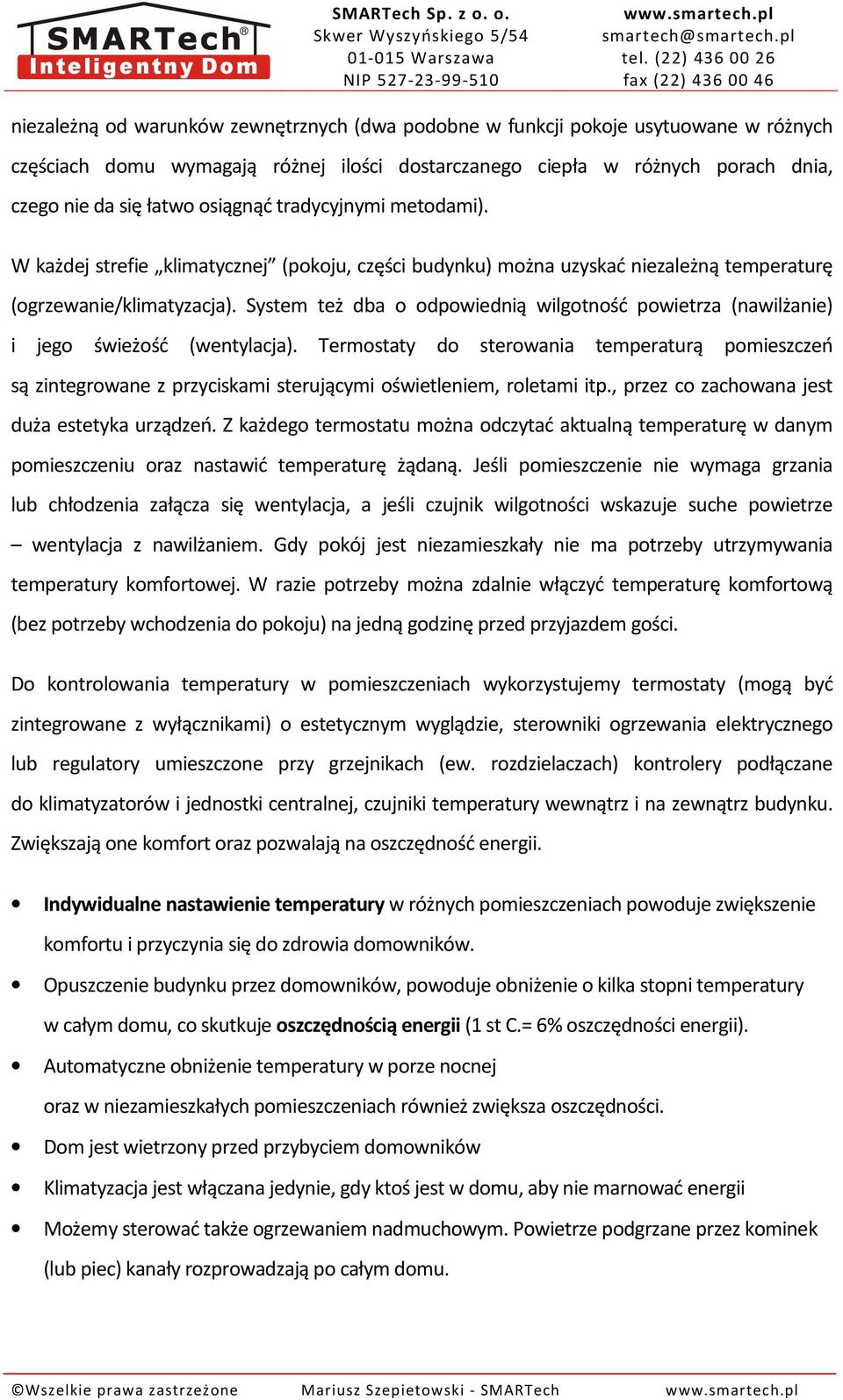 System też dba o odpowiednią wilgotność powietrza (nawilżanie) i jego świeżość (wentylacja).