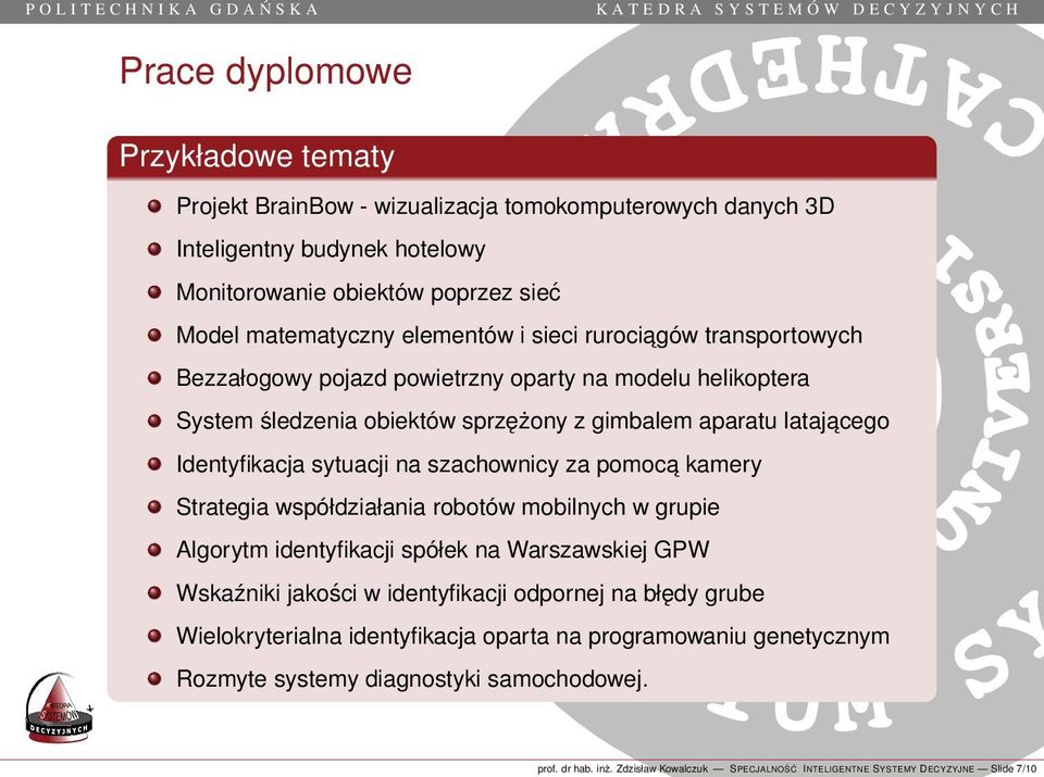 szachownicy za pomoca kamery Strategia współdziałania robotów mobilnych w grupie Algorytm identyfikacji spółek na Warszawskiej GPW Wskaźniki jakości w identyfikacji odpornej na błędy grube