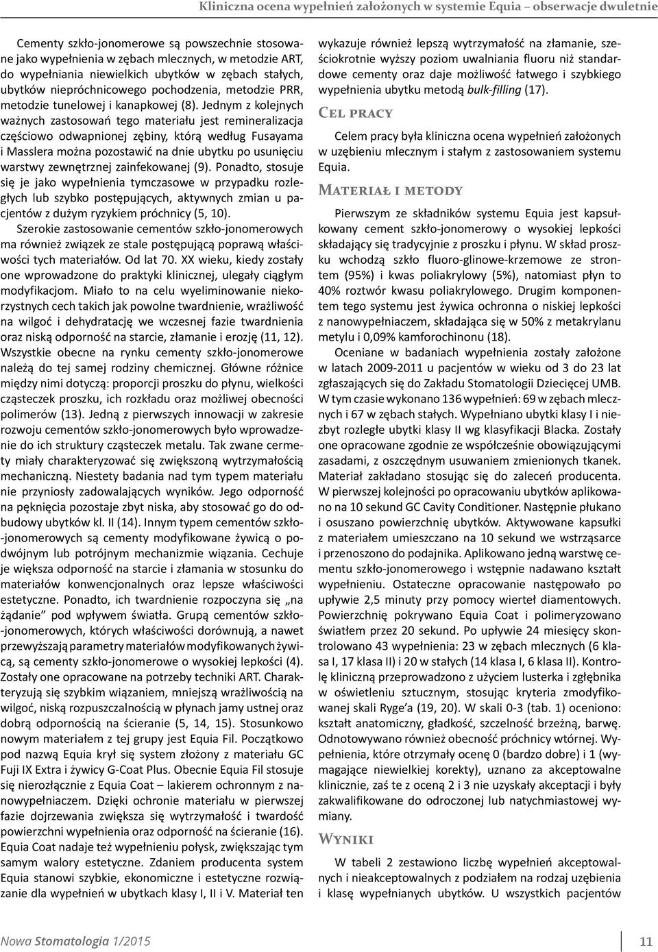 Jednym z kolejnych ważnych zastosowań tego materiału jest remineralizacja częściowo odwapnionej zębiny, którą według Fusayama i Masslera można pozostawić na dnie ubytku po usunięciu warstwy