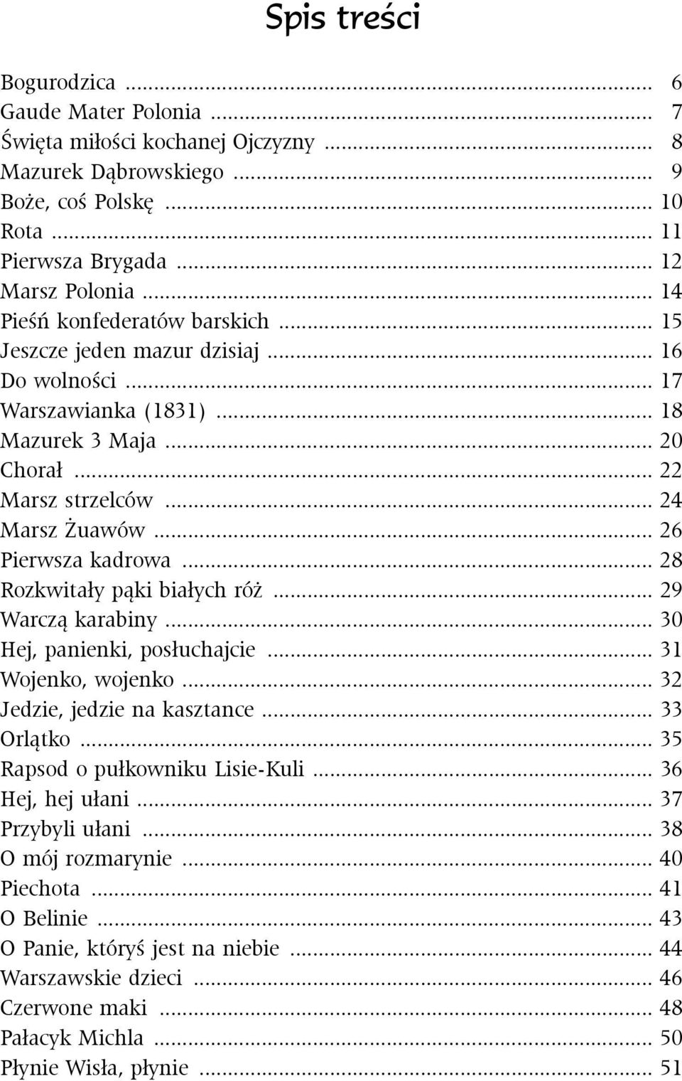 .. 26 Pierwsza kadrowa... 28 Rozkwitały pąki białych róż... 29 Warczą karabiny... 30 Hej, panienki, posłuchajcie... 31 Wojenko, wojenko... 32 Jedzie, jedzie na kasztance... 33 Orlątko.