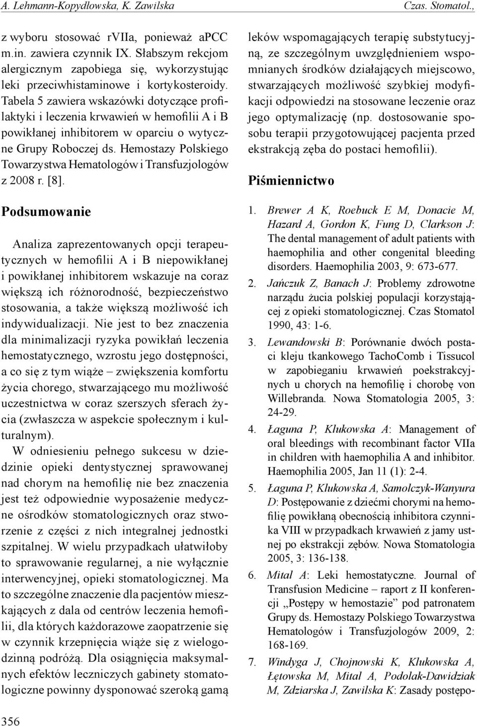 Tabela 5 zawiera wskazówki dotyczące profilaktyki i leczenia krwawień w hemofilii A i B powikłanej inhibitorem w oparciu o wytyczne Grupy Roboczej ds.