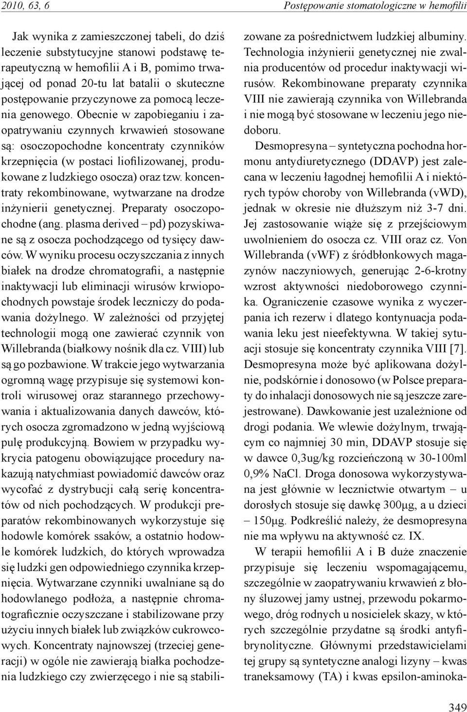 Obecnie w zapobieganiu i zaopatrywaniu czynnych krwawień stosowane są: osoczopochodne koncentraty czynników krzepnięcia (w postaci liofilizowanej, produkowane z ludzkiego osocza) oraz tzw.
