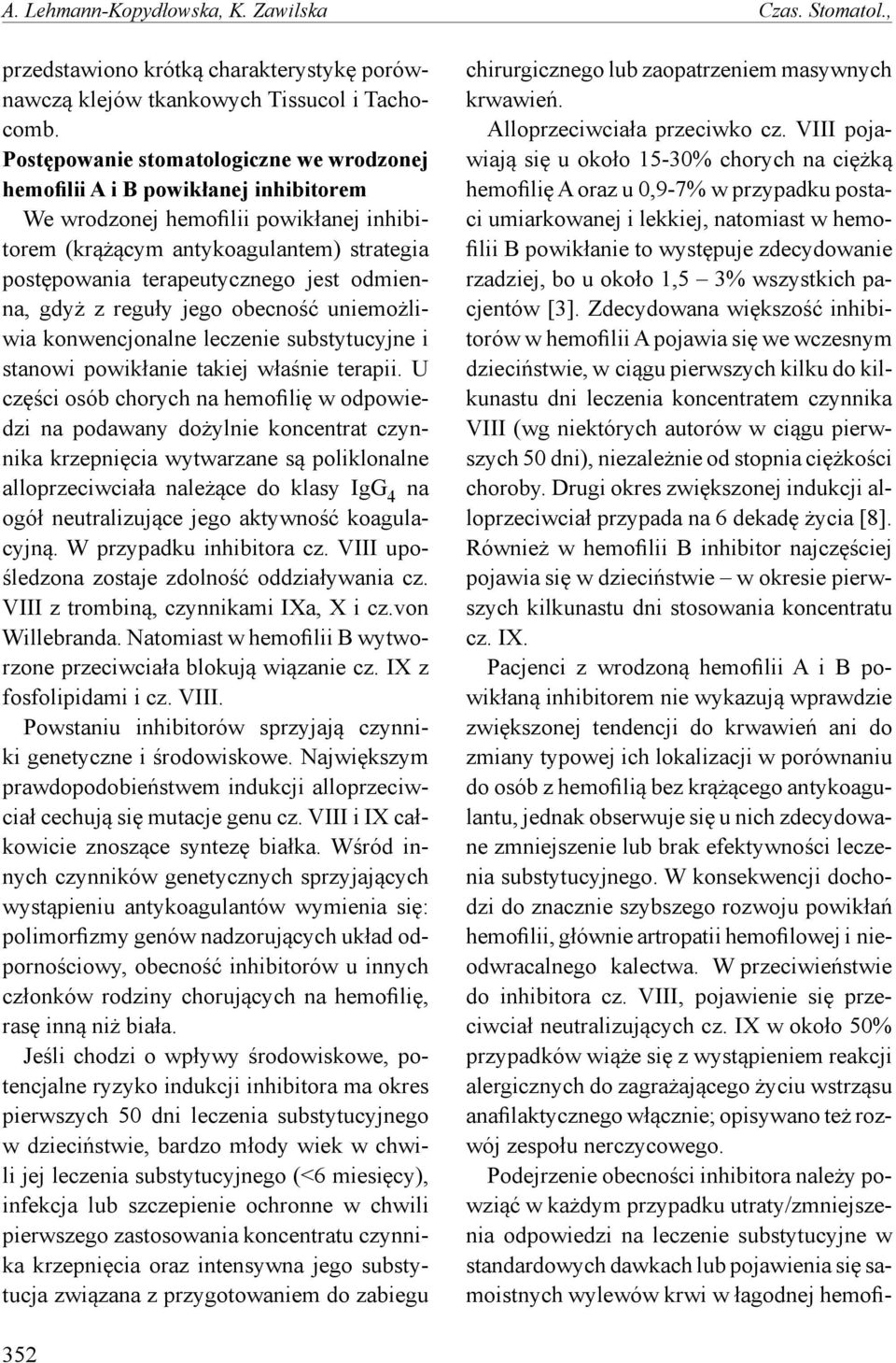odmienna, gdyż z reguły jego obecność uniemożliwia konwencjonalne leczenie substytucyjne i stanowi powikłanie takiej właśnie terapii.