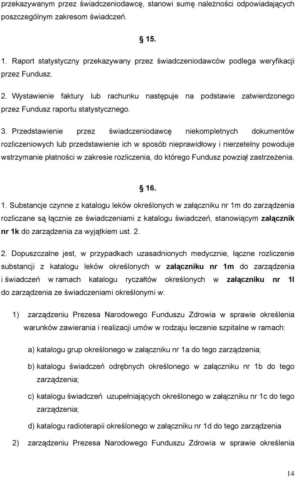 Wystawienie faktury lub rachunku następuje na podstawie zatwierdzonego przez Fundusz raportu statystycznego. 3.