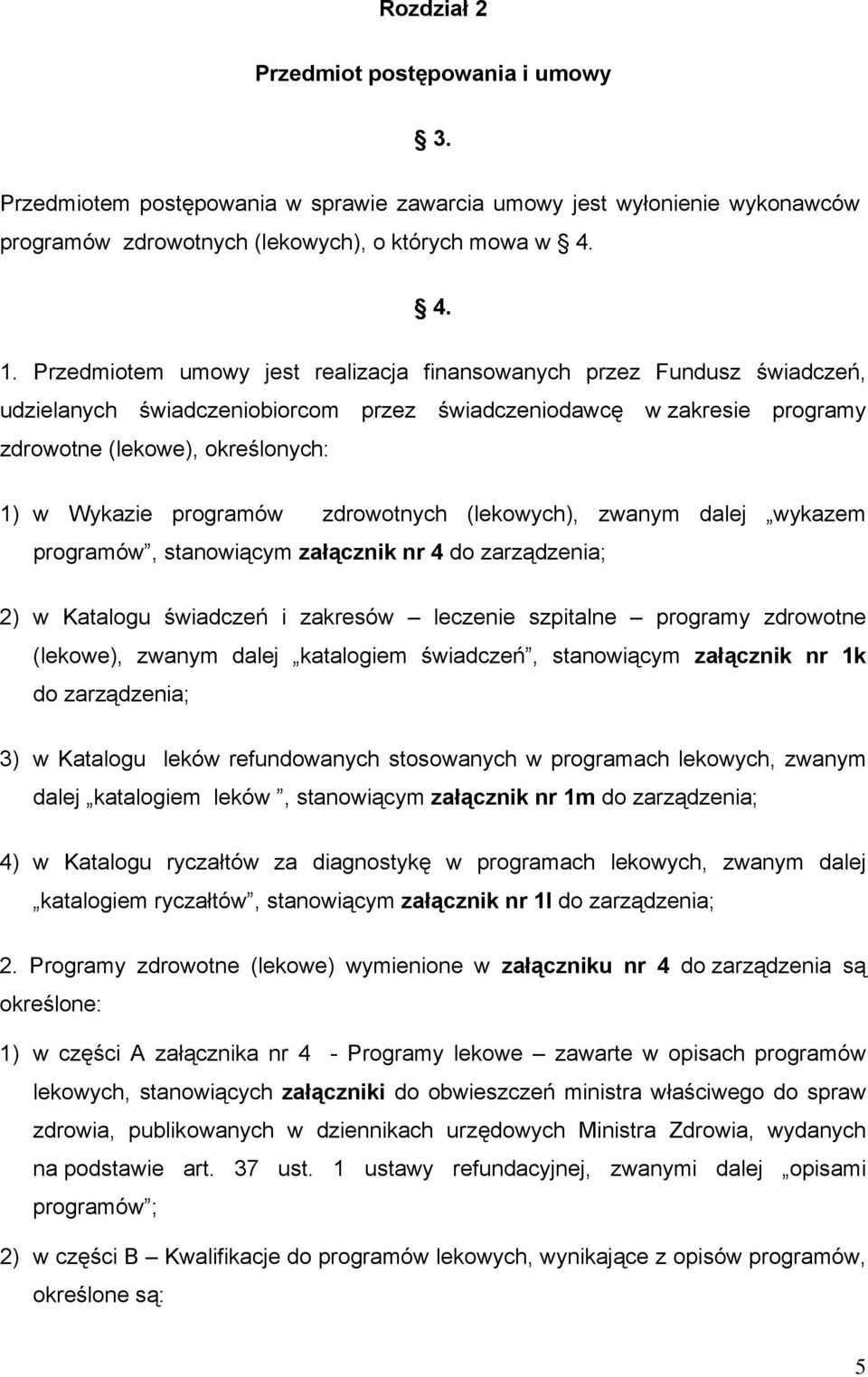 programów zdrowotnych (lekowych), zwanym dalej wykazem programów, stanowiącym załącznik nr 4 do zarządzenia; 2) w Katalogu świadczeń i zakresów leczenie szpitalne programy zdrowotne (lekowe), zwanym