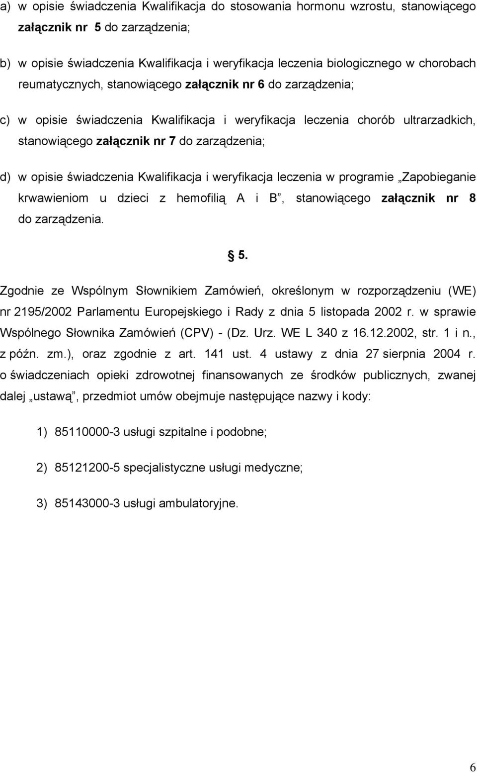 świadczenia Kwalifikacja i weryfikacja leczenia w programie Zapobieganie krwawieniom u dzieci z hemofilią A i B, stanowiącego załącznik nr 8 do zarządzenia. 5.