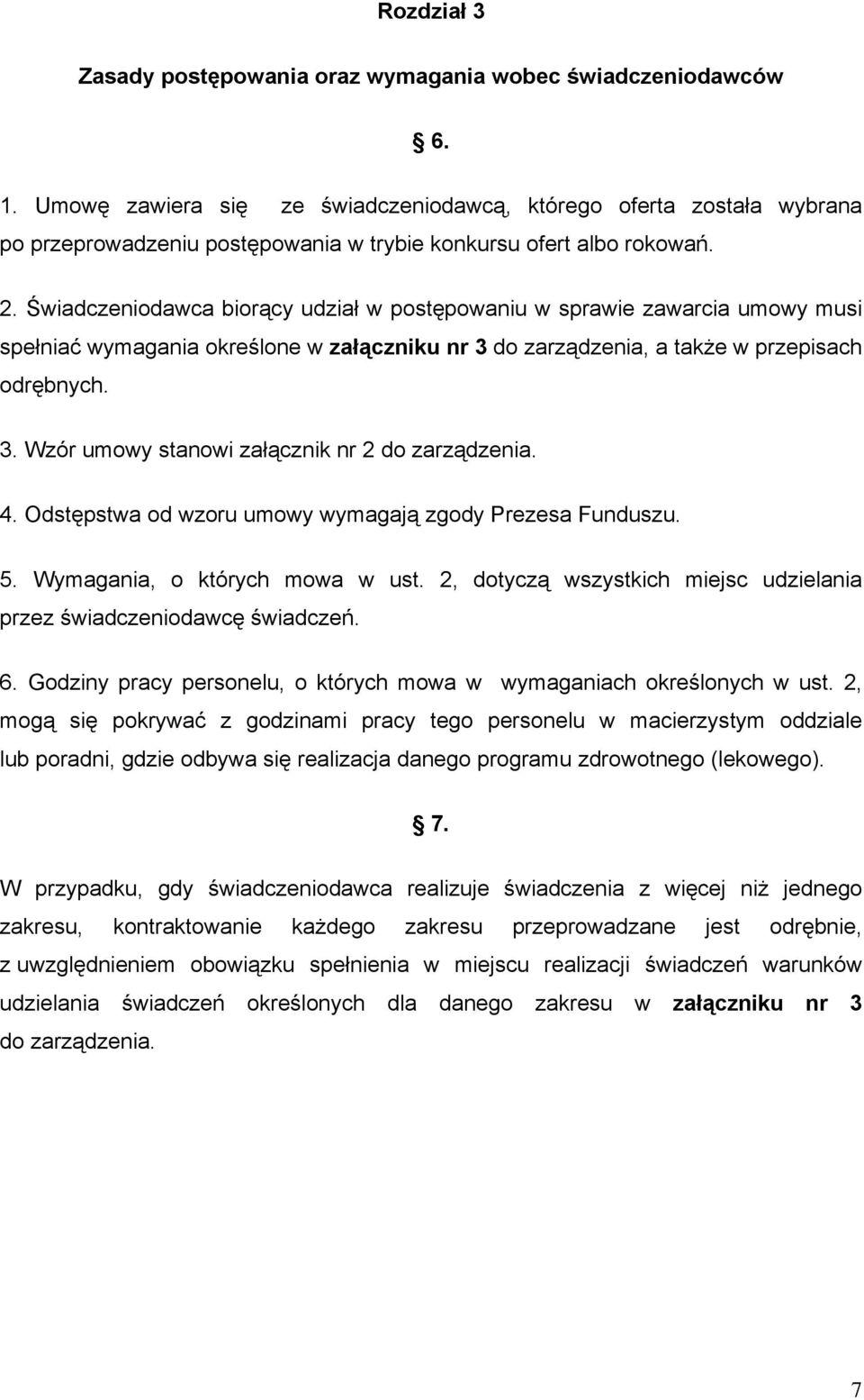 Świadczeniodawca biorący udział w postępowaniu w sprawie zawarcia umowy musi spełniać wymagania określone w załączniku nr 3 do zarządzenia, a także w przepisach odrębnych. 3. Wzór umowy stanowi załącznik nr 2 do zarządzenia.