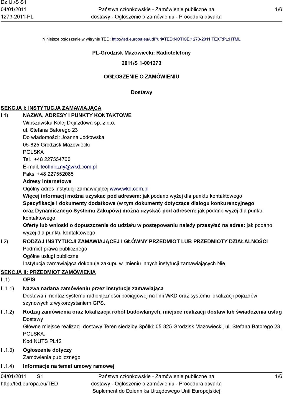 1) NAZWA, ADRESY I PUNKTY KONTAKTOWE Warszawska Kolej Dojazdowa sp. z o.o. ul. Stefana Batorego 23 Do wiadomości: Joanna Jodłowska 05-825 Grodzisk Mazowiecki POLSKA Tel.