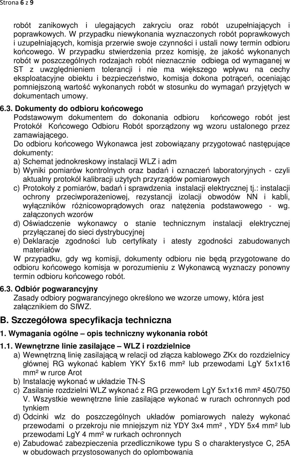 W przypadku stwierdzenia przez komisję, że jakość wykonanych robót w poszczególnych rodzajach robót nieznacznie odbiega od wymaganej w ST z uwzględnieniem tolerancji i nie ma większego wpływu na