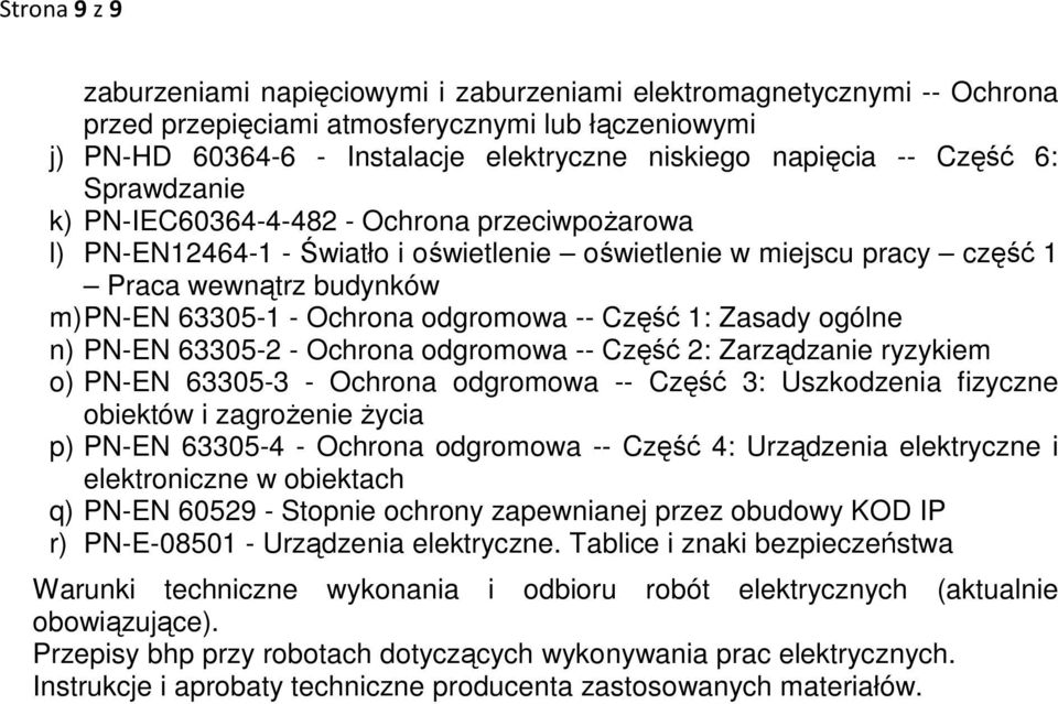 odgromowa -- Część 1: Zasady ogólne n) PN-EN 63305-2 - Ochrona odgromowa -- Część 2: Zarządzanie ryzykiem o) PN-EN 63305-3 - Ochrona odgromowa -- Część 3: Uszkodzenia fizyczne obiektów i zagrożenie