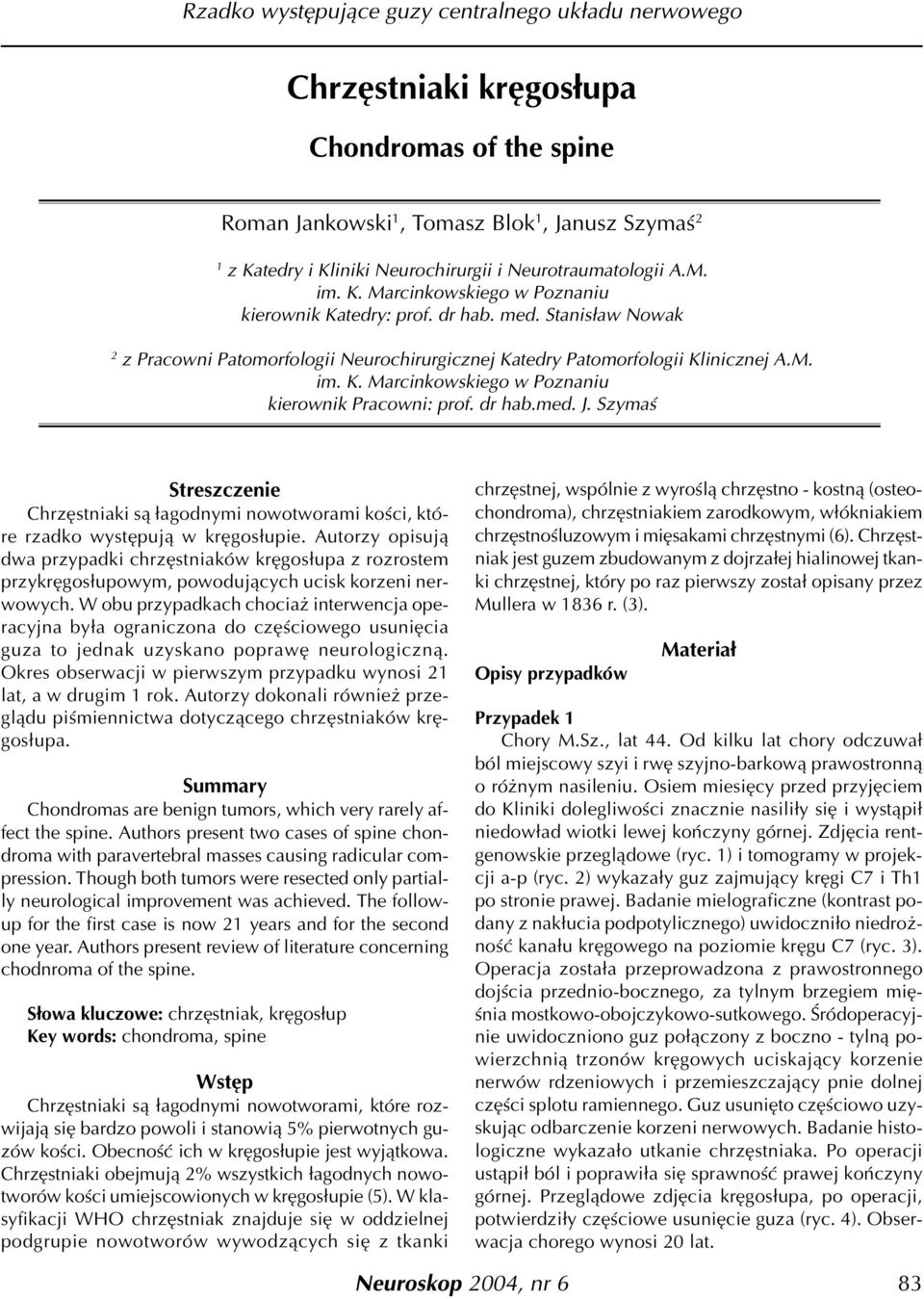 Szymaœ Streszczenie Chrzêstniaki s¹ ³agodnymi nowotworami koœci, które rzadko wystêpuj¹ w krêgos³upie.