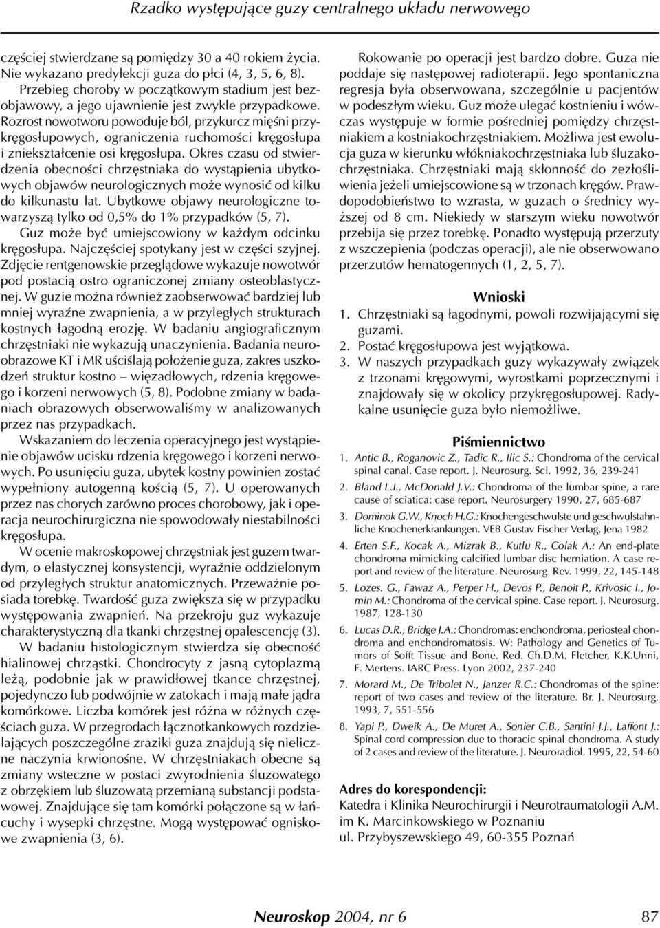 Rozrost nowotworu powoduje ból, przykurcz miêœni przykrêgos³upowych, ograniczenia ruchomoœci krêgos³upa i zniekszta³cenie osi krêgos³upa.