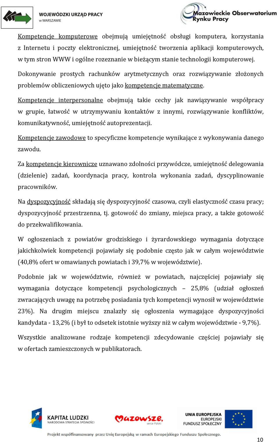 Kompetencje interpersonalne obejmują takie cechy jak nawiązywanie współpracy w grupie, łatwość w utrzymywaniu kontaktów z innymi, rozwiązywanie konfliktów, komunikatywność, umiejętność