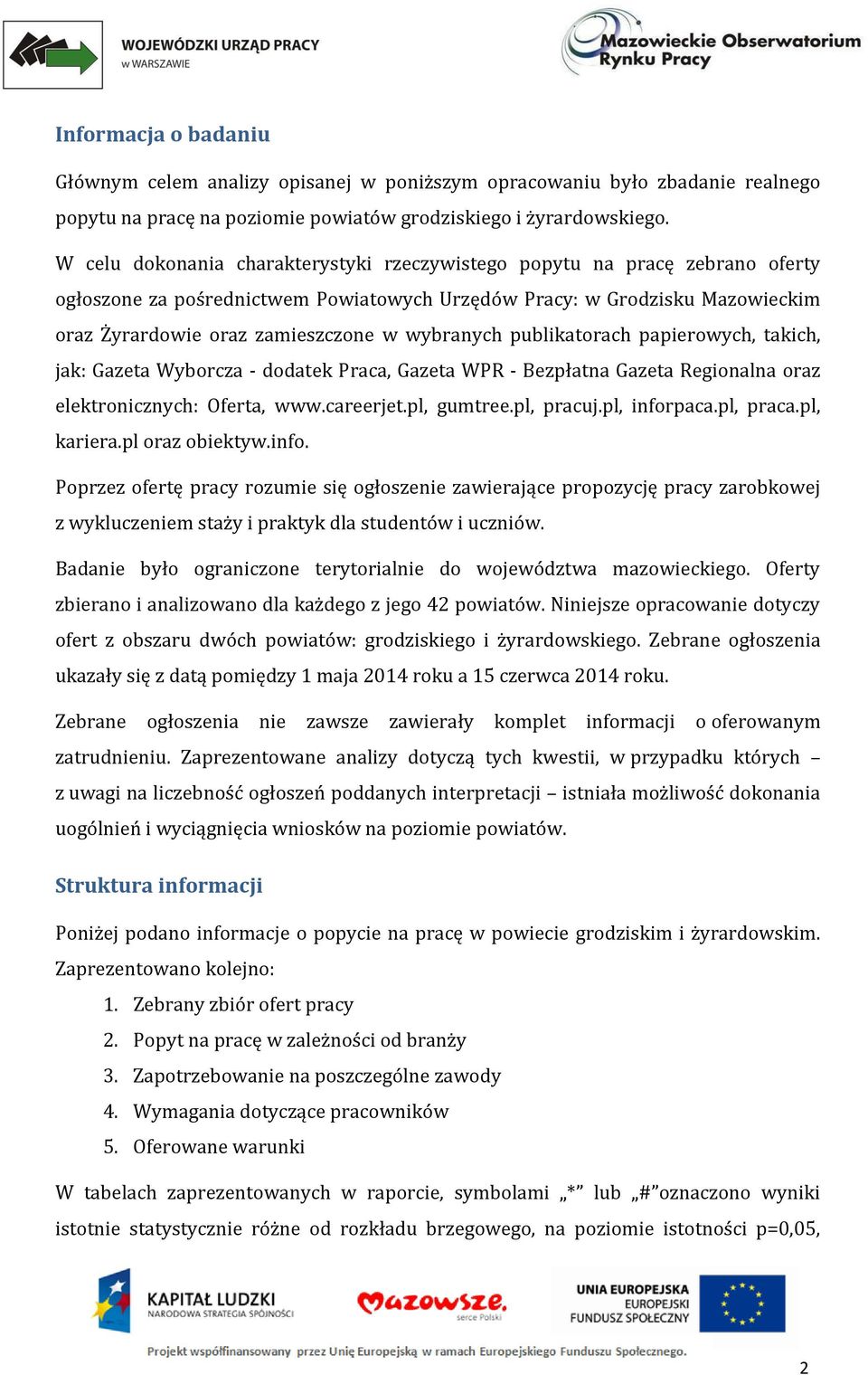 wybranych publikatorach papierowych, takich, jak: Gazeta Wyborcza - dodatek Praca, Gazeta WPR - Bezpłatna Gazeta Regionalna oraz elektronicznych: Oferta, www.careerjet.pl, gumtree.pl, pracuj.