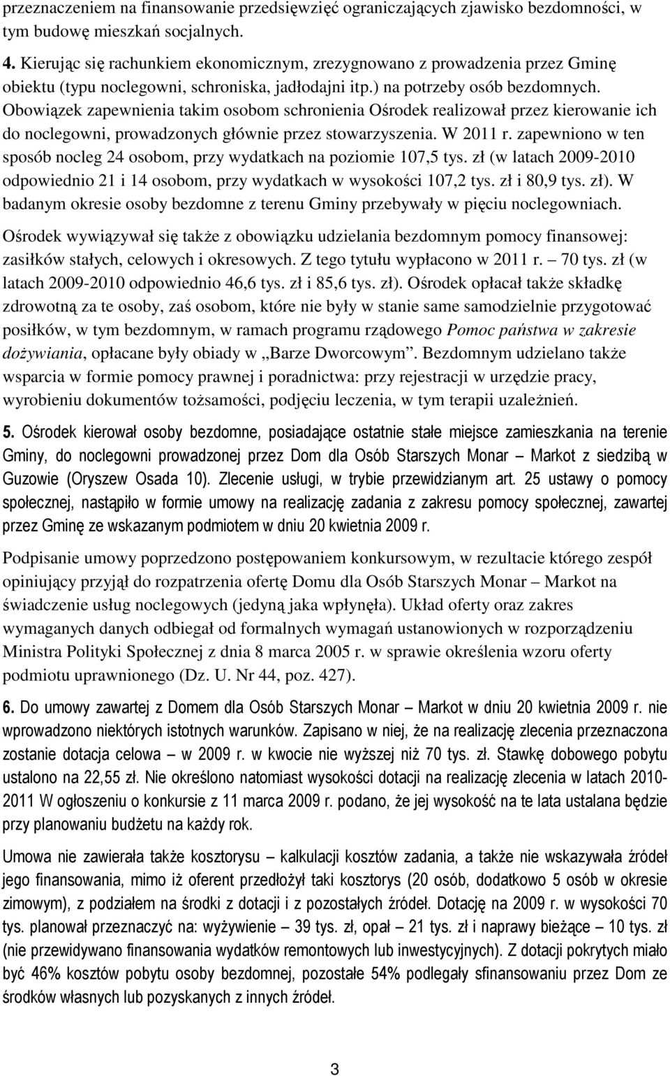 Obowiązek zapewnienia takim osobom schronienia Ośrodek realizował przez kierowanie ich do noclegowni, prowadzonych głównie przez stowarzyszenia. W 2011 r.