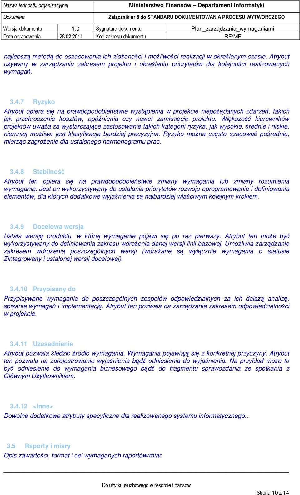 7 Ryzyko Atrybut opiera się na prawdopodobieństwie wystąpienia w projekcie niepoŝądanych zdarzeń, takich jak przekroczenie kosztów, opóźnienia czy nawet zamknięcie projektu.