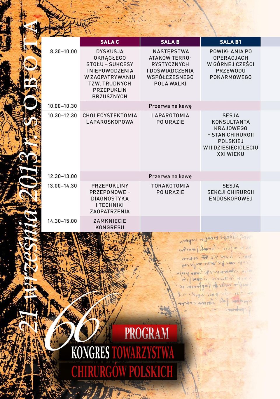 30 Cholecystektomia laparoskopowa Laparotomia po urazie 12.30 13.00 Przerwa na kawę 13.00 14.30 Przepukliny przeponowe diagnostyka i techniki zaopatrzenia 14.30 15.