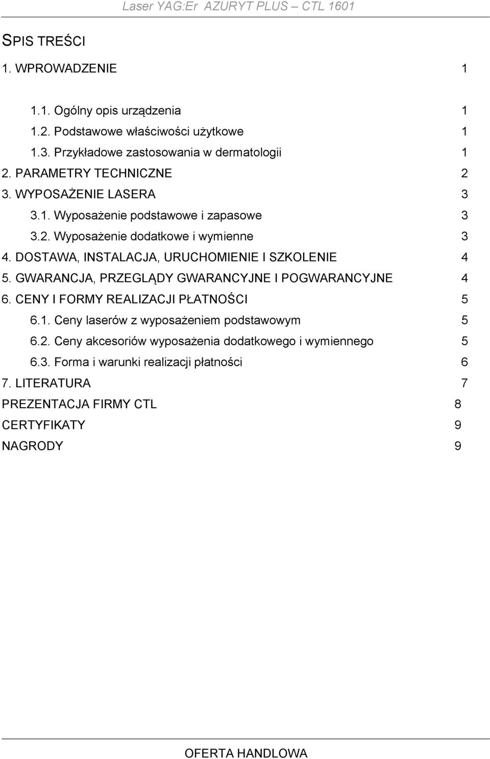 DOSTAWA, INSTALACJA, URUCHOMIENIE I SZKOLENIE 4 5. GWARANCJA, PRZEGLĄDY GWARANCYJNE I POGWARANCYJNE 4 6. CENY I FORMY REALIZACJI PŁATNOŚCI 5 6.1.