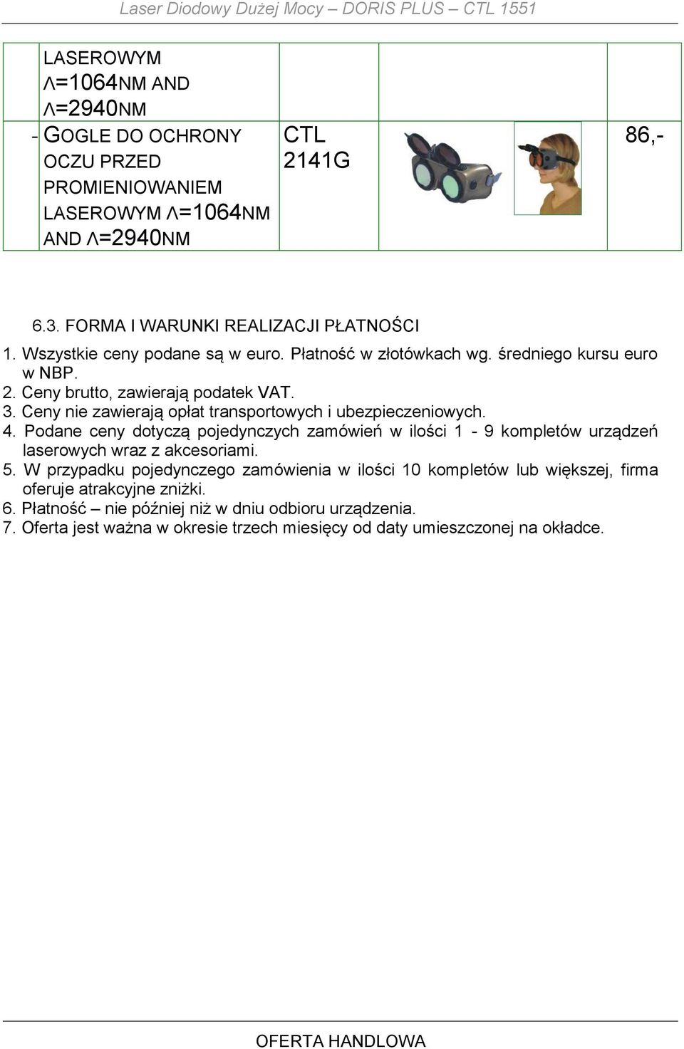 Ceny nie zawierają opłat transportowych i ubezpieczeniowych. 4. Podane ceny dotyczą pojedynczych zamówień w ilości 1-9 kompletów urządzeń laserowych wraz z akcesoriami. 5.