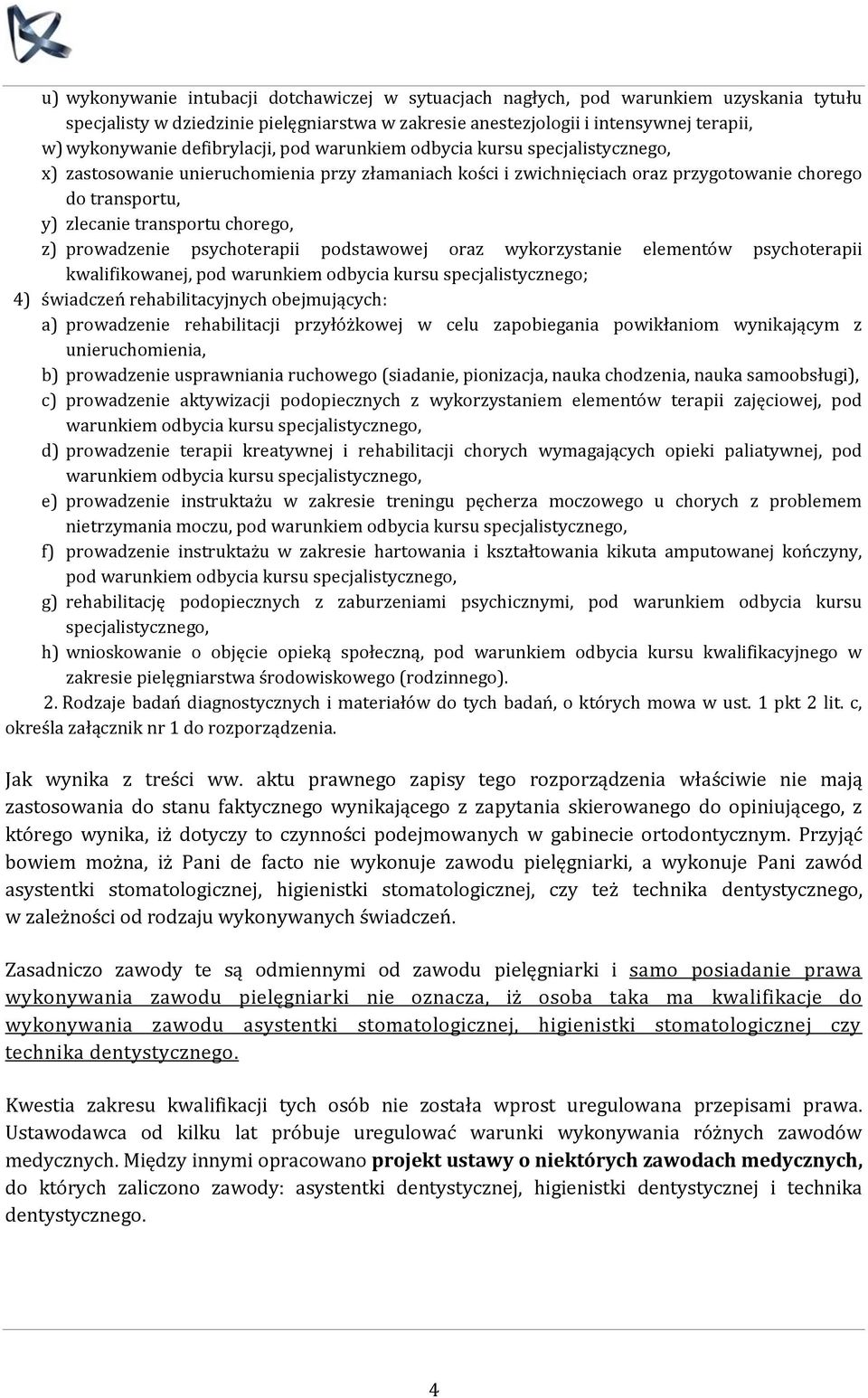 podstawowej oraz wykorzystanie elementów psychoterapii kwalifikowanej, pod warunkiem odbycia kursu specjalistycznego; 4) świadczeń rehabilitacyjnych obejmujących: a) prowadzenie rehabilitacji