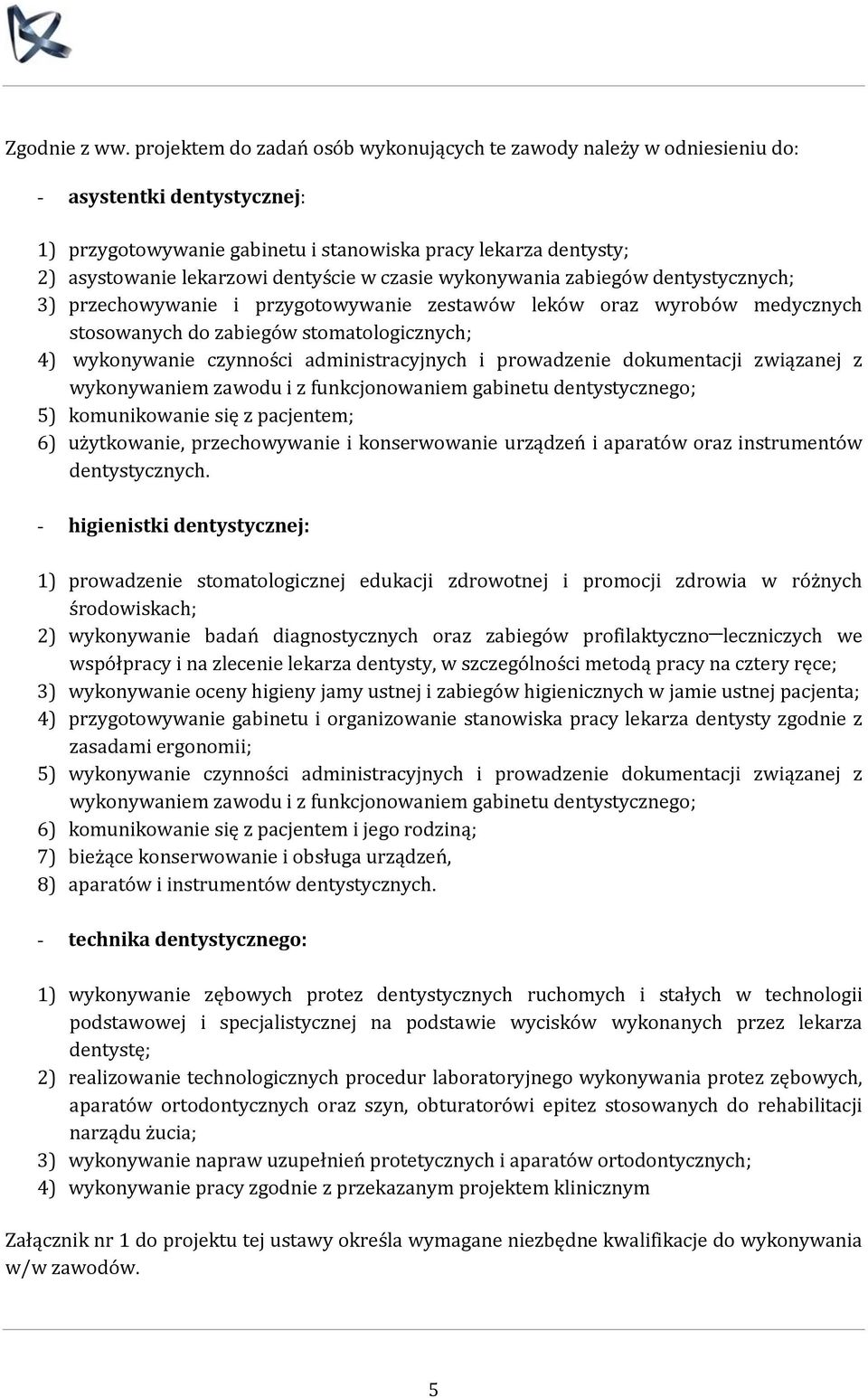 w czasie wykonywania zabiegów dentystycznych; 3) przechowywanie i przygotowywanie zestawów leków oraz wyrobów medycznych stosowanych do zabiegów stomatologicznych; 4) wykonywanie czynności