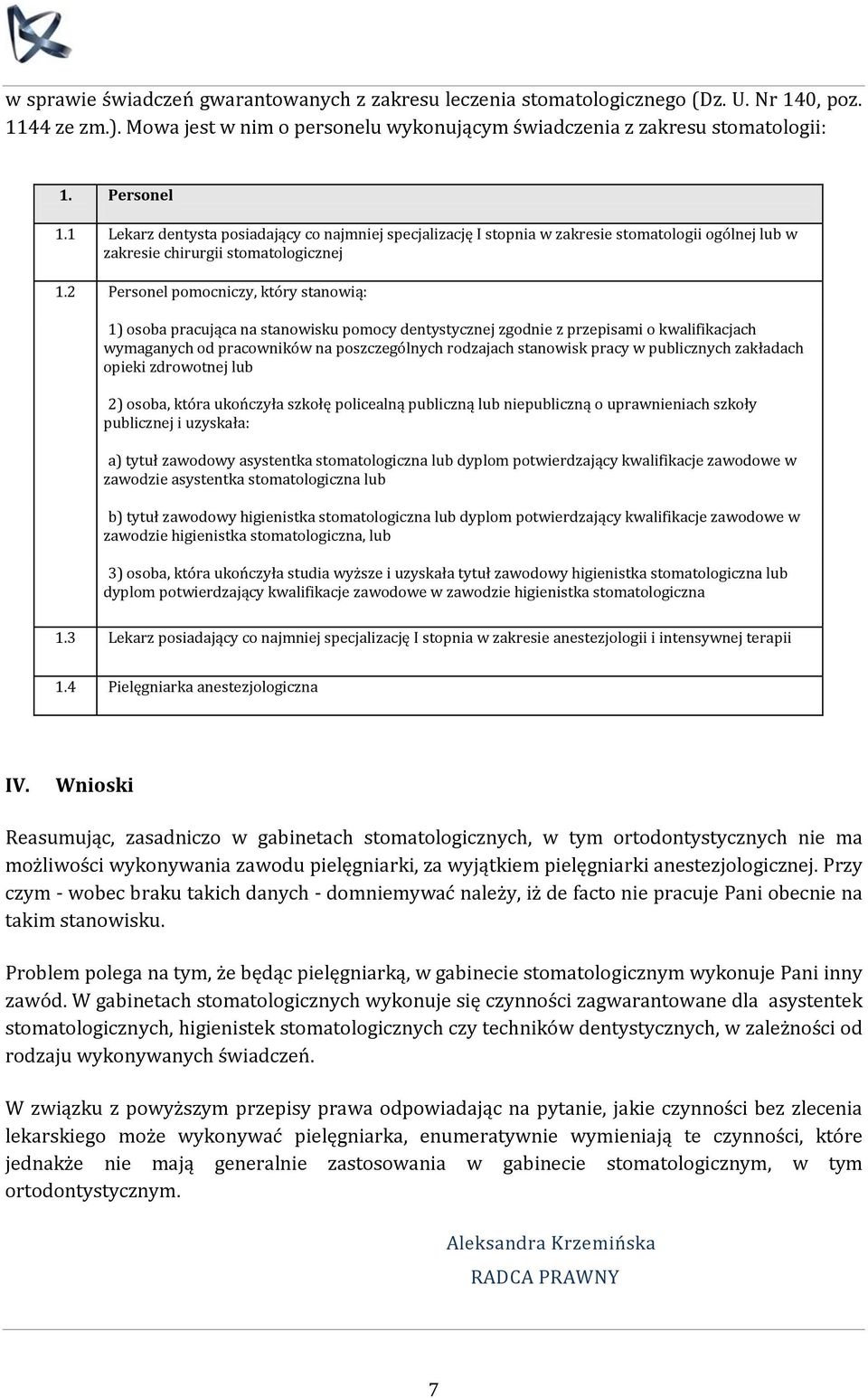 2 Personel pomocniczy, który stanowią: 1) osoba pracująca na stanowisku pomocy dentystycznej zgodnie z przepisami o kwalifikacjach wymaganych od pracowników na poszczególnych rodzajach stanowisk