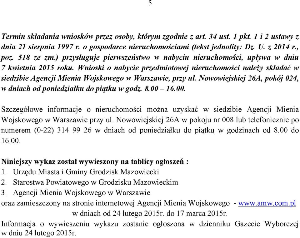 Wnioski o nabycie przedmiotowej nieruchomości należy składać w siedzibie Agencji Mienia Wojskowego w Warszawie, przy ul. Nowowiejskiej 26A, pokój 024, w dniach od poniedziałku do piątku w godz. 8.