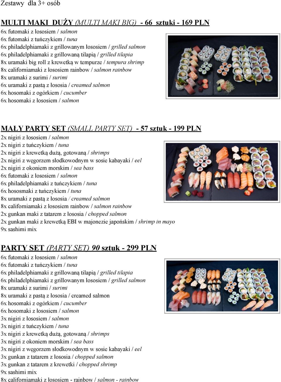 hosomaki z łososiem / salmon MAŁY PARTY SET (SMALL PARTY SET) - 57 sztuk - 199 PLN 2x nigiri z łososiem / salmon 2x nigiri z tuńczykiem / tuna 2x nigiri z krewetką dużą, gotowaną / shrimps 2x nigiri