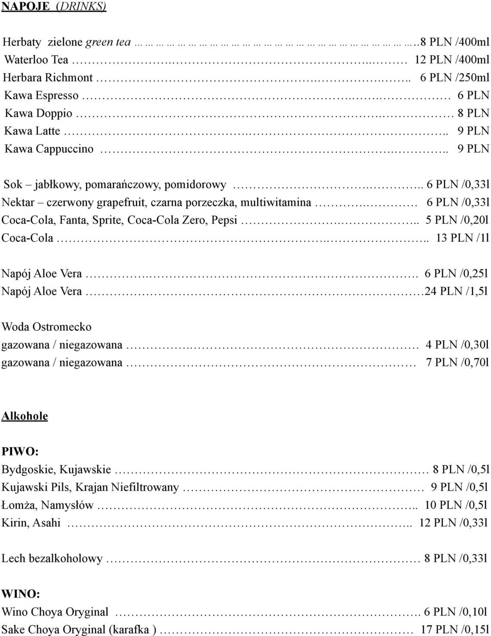 .. 5 PLN /0,20l Coca-Cola... 13 PLN /1l Napój Aloe Vera.. 6 PLN /0,25l Napój Aloe Vera 24 PLN /1,5l Woda Ostromecko gazowana / niegazowana.