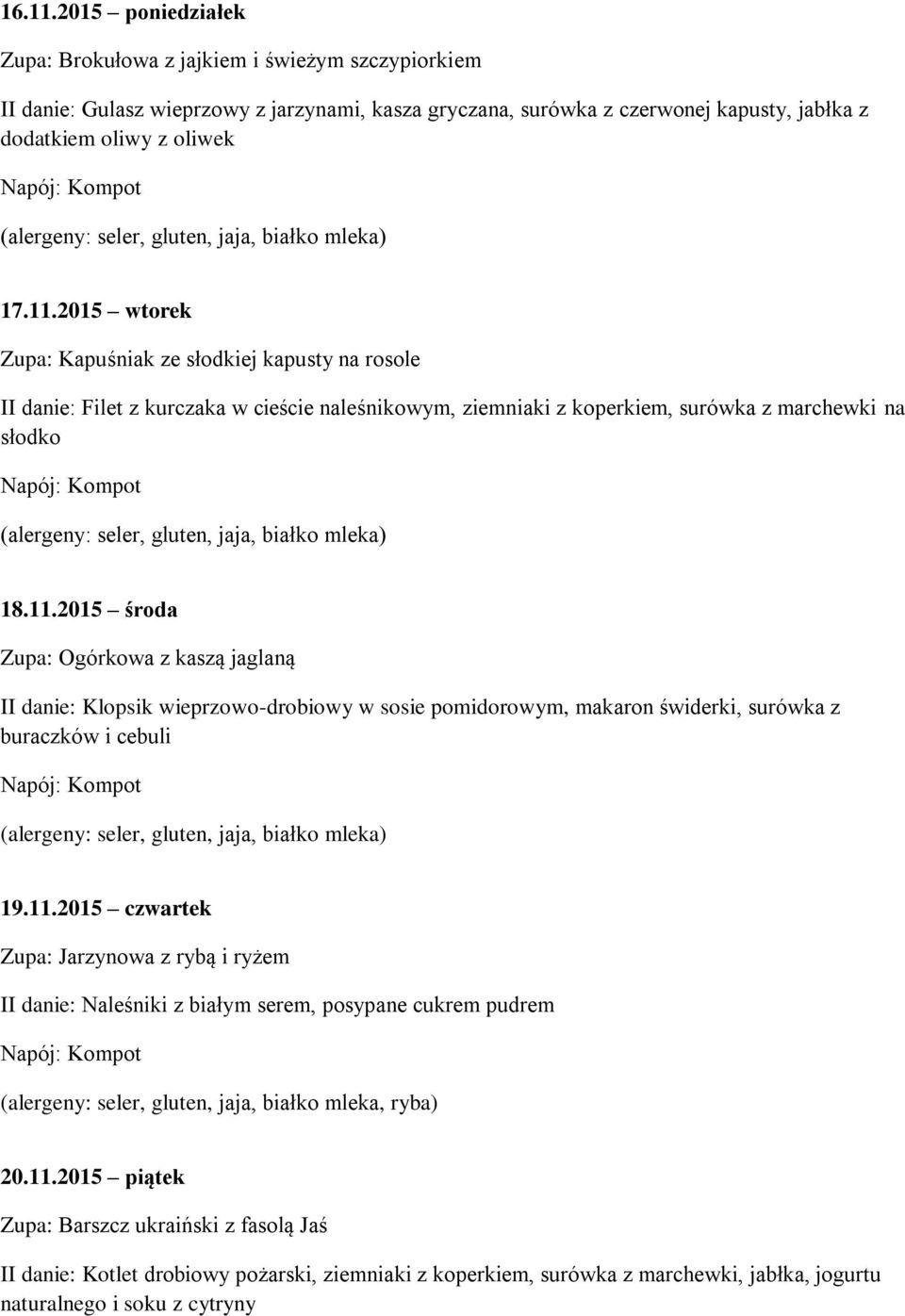 11.2015 piątek Zupa: Barszcz ukraiński z fasolą Jaś II danie: Kotlet drobiowy pożarski, ziemniaki z koperkiem, surówka z marchewki, jabłka, jogurtu naturalnego i soku z cytryny