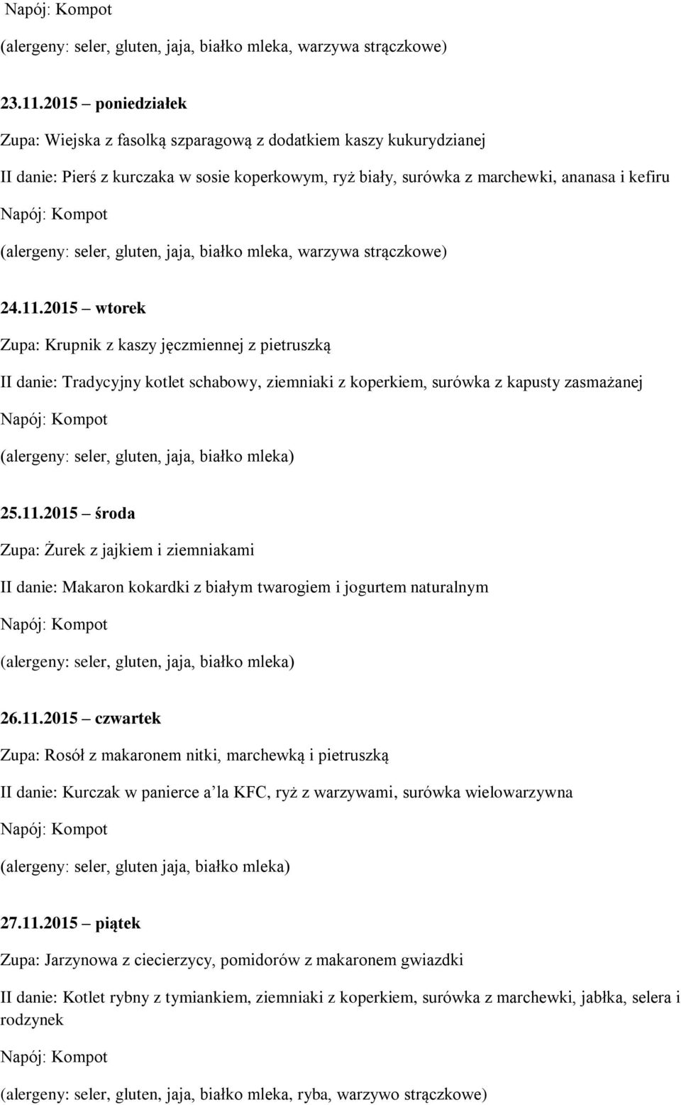 11.2015 piątek Zupa: Jarzynowa z ciecierzycy, pomidorów z makaronem gwiazdki II danie: Kotlet rybny z tymiankiem, ziemniaki z koperkiem, surówka z marchewki, jabłka, selera i rodzynek (alergeny: