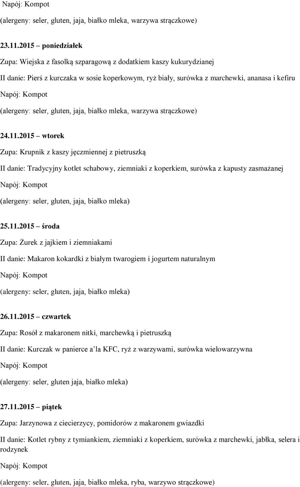 11.2015 piątek Zupa: Jarzynowa z ciecierzycy, pomidorów z makaronem gwiazdki II danie: Kotlet rybny z tymiankiem, ziemniaki z koperkiem, surówka z marchewki, jabłka, selera i rodzynek (alergeny: