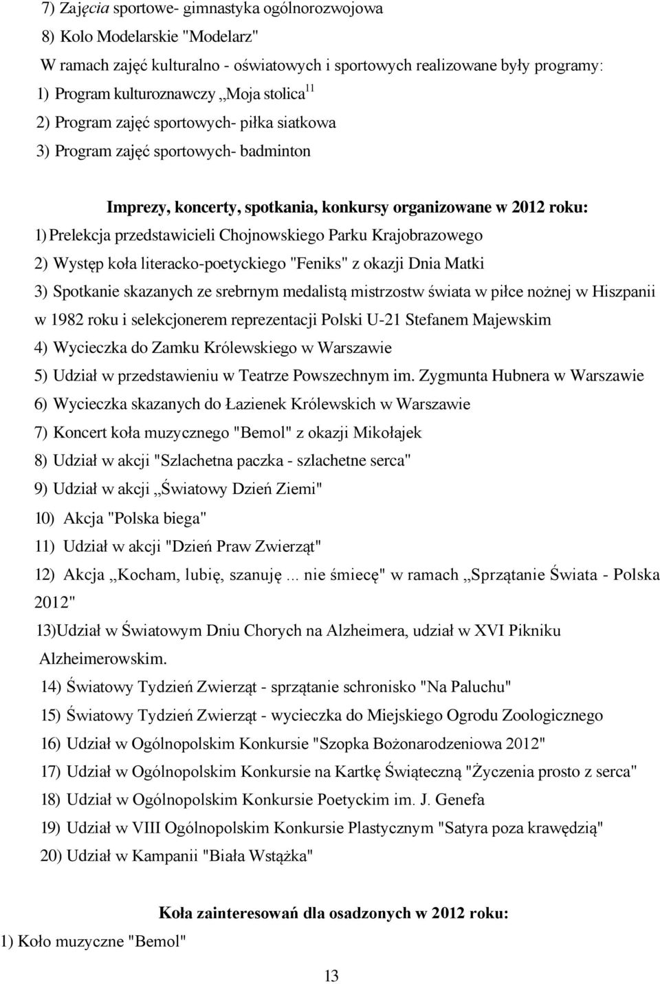 Krajobrazowego 2) Występ koła literacko-poetyckiego "Feniks" z okazji Dnia Matki 3) Spotkanie skazanych ze srebrnym medalistą mistrzostw świata w piłce nożnej w Hiszpanii w 1982 roku i selekcjonerem
