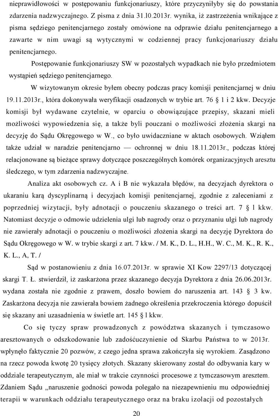 penitencjarnego. Postępowanie funkcjonariuszy SW w pozostałych wypadkach nie było przedmiotem wystąpień sędziego penitencjarnego.