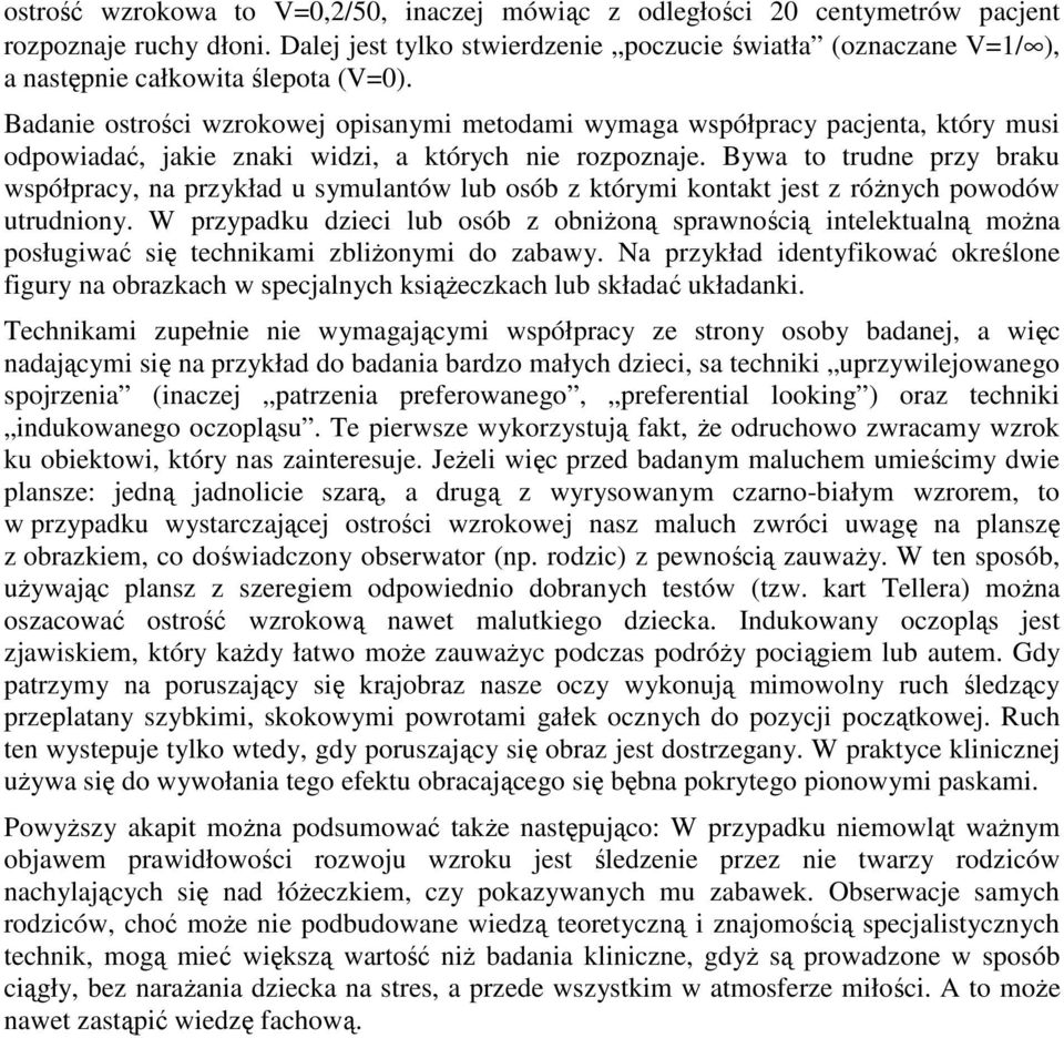 Badanie ostrości wzrokowej opisanymi metodami wymaga współpracy pacjenta, który musi odpowiadać, jakie znaki widzi, a których nie rozpoznaje.