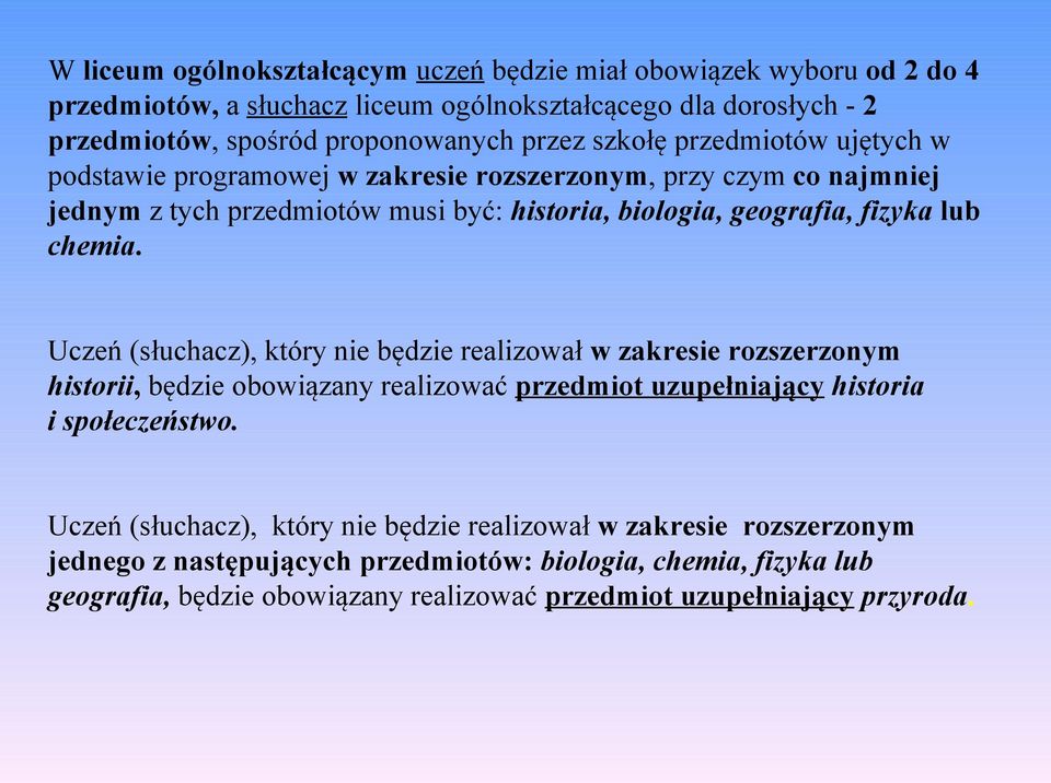 Uczeń (słuchacz), który nie będzie realizował w zakresie rozszerzonym historii, będzie obowiązany realizować przedmiot uzupełniający historia i społeczeństwo.