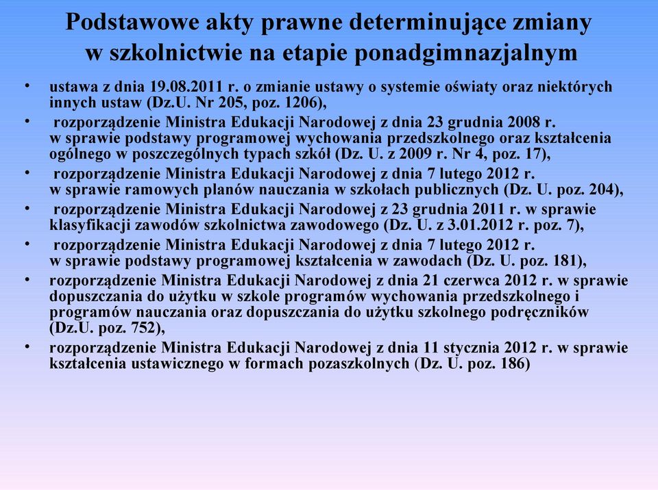 z 2009 r. Nr 4, poz. 17), rozporządzenie Ministra Edukacji Narodowej z dnia 7 lutego 2012 r. w sprawie ramowych planów nauczania w szkołach publicznych (Dz. U. poz. 204), rozporządzenie Ministra Edukacji Narodowej z 23 grudnia 2011 r.