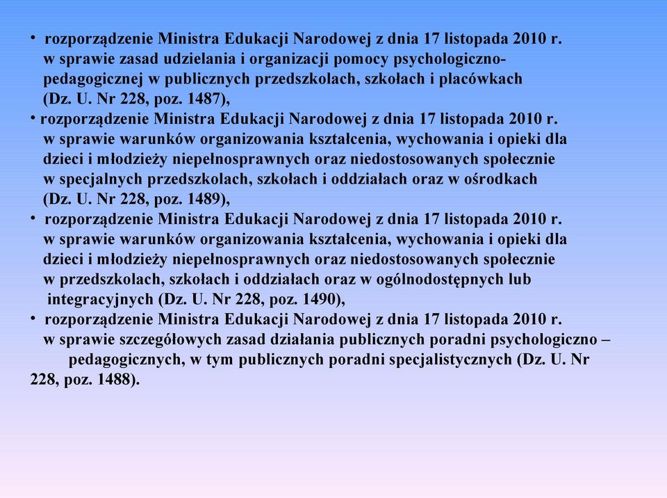 1487),  w sprawie warunków organizowania kształcenia, wychowania i opieki dla dzieci i młodzieży niepełnosprawnych oraz niedostosowanych społecznie w specjalnych przedszkolach, szkołach i oddziałach