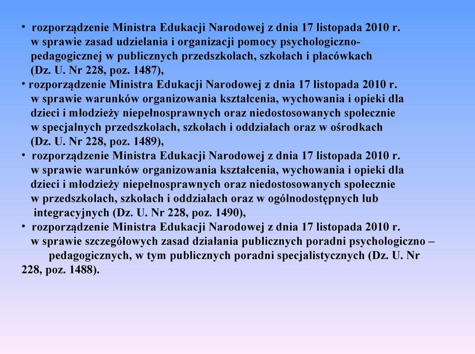 1487),  w sprawie warunków organizowania kształcenia, wychowania i opieki dla dzieci i młodzieży niepełnosprawnych oraz niedostosowanych społecznie w specjalnych przedszkolach, szkołach i oddziałach