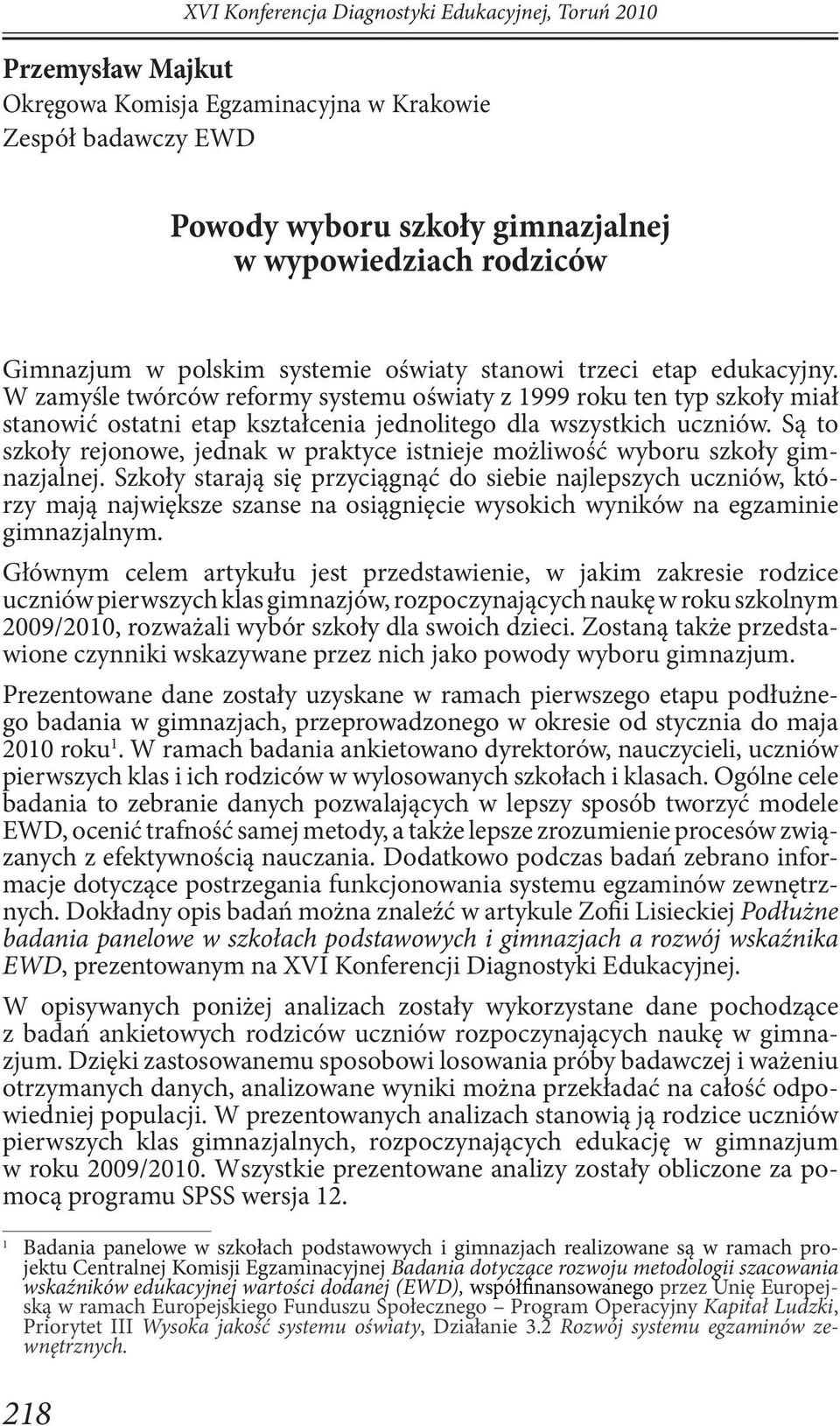 W zamyśle twórców reformy systemu oświaty z 1999 roku ten typ szkoły miał stanowić ostatni etap kształcenia jednolitego dla wszystkich uczniów.